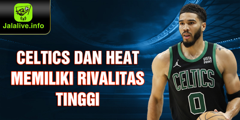 Celtics dan Heat memiliki rivalitas tinggi