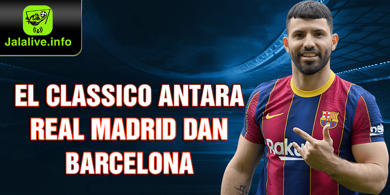 El Classico antara Real Madrid dan Barcelona