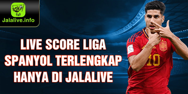 Live Score Liga Spanyol Terlengkap Hanya di Jalalive