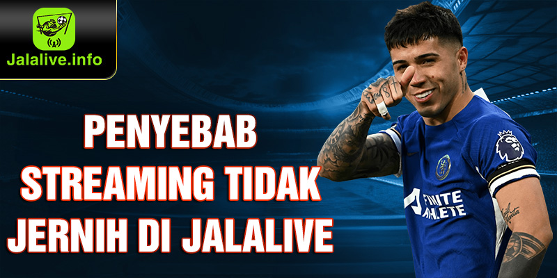 Penyebab Streaming Tidak Jernih di Jalalive