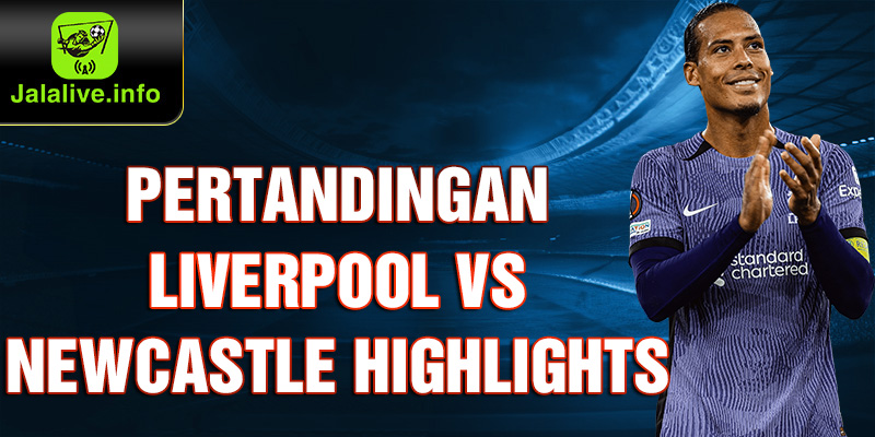 Pertandingan Liverpool vs Newcastle Highlights