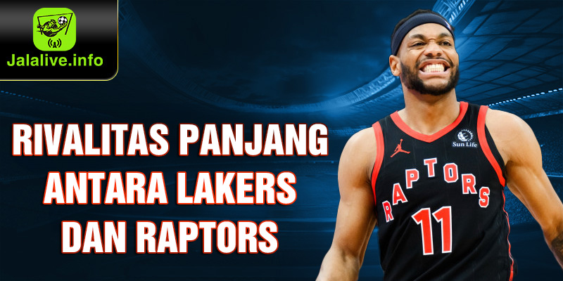 Rivalitas Panjang antara Lakers dan Raptors