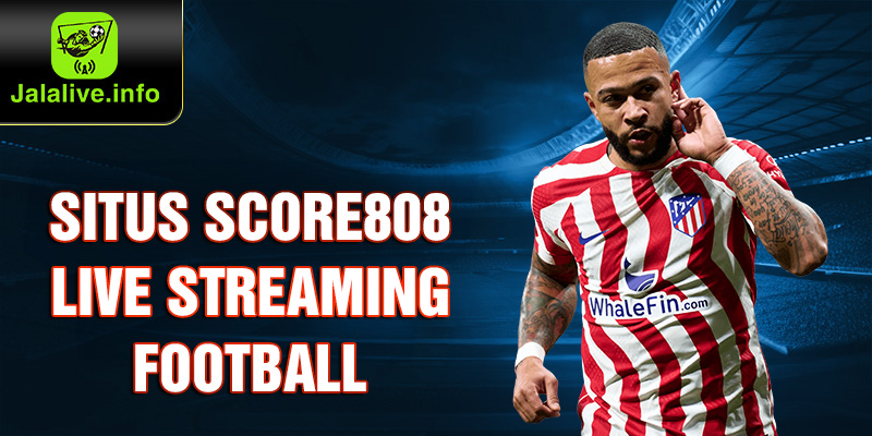 Situs Score808 Live Streaming Football