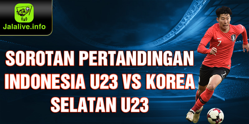 Sorotan Pertandingan Indonesia U23 vs Korea Selatan U23