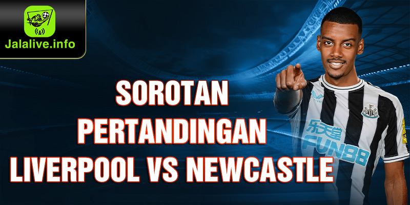 Sorotan Pertandingan Liverpool vs Newcastle