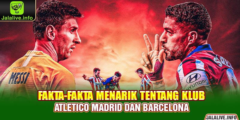 Fakta-fakta menarik Tentang Klub Atletico Madrid Dan Barcelona