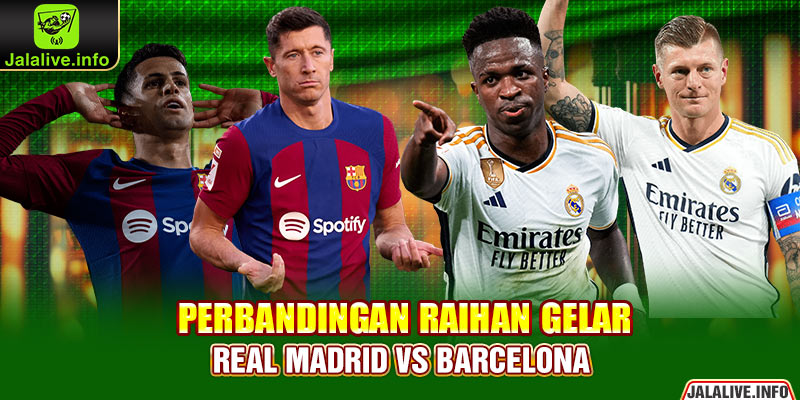 Perbandingan Raihan Gelar Real Madrid vs Barcelona