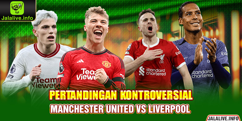 Pertandingan kontroversial Manchester United vs Liverpool