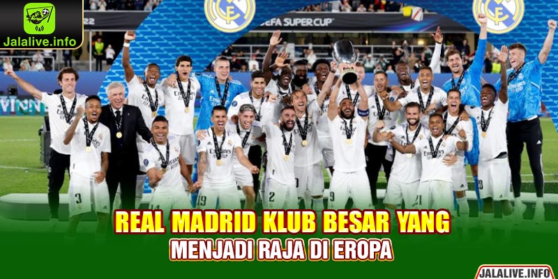 Real Madrid Klub Besar yang Menjadi Raja di Eropa