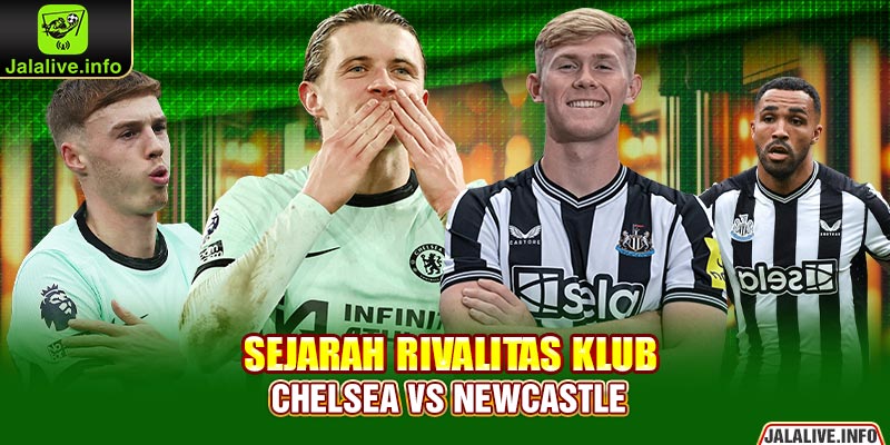 Sejarah Rivalitas Klub Chelsea vs Newcastle